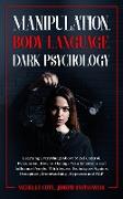 Manipulation, Body Language, Dark Psychology: Learning Everything About Mind Control, Persuasion, How to Manage Your Emotions and Influence People. Wi