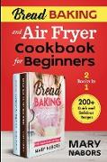 Bread Baking and Air Fryer Cookbook for Beginners (2 Books in 1)