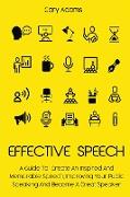 Effective Speech: A Guide To Create An Inspired And Memorable Speech, Improving Your Public Speaking And Become A Great Speaker