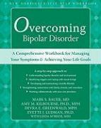 Overcoming Bipolar Disorder: A Comprehensive Workbook for Managing Your Symptoms and Achieving Your Life Goals