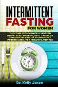 Intermittent Fasting for Women: The Complete beginners guide for weight loss, burn fat, Heal Your Body Through the special intermittent process and Li