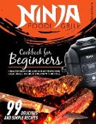 Ninja Foodi Grill Cookbook for Beginners: 99 Delicious and Simple Recipes. Ninja for Indoor Grilling and Air Frying. Make Great Dishes in a Short Time
