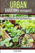 Urban Gardening for Beginners: The Ultimate Beginner's Guide to Container Gardening in Urban Settings. Create Your Organic Micro-farming by Using Hyd