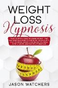 Weight Loss Hypnosis: Your Essential Guide to Losing Weight Fast and Naturally! Burn Fat and Blast Calories with Self-Hypnosis, Meditation