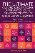 The ultimate Guided Meditations, Affirmations, and Hypnosis for Positive Self-Healing and Relief