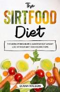 The Sirtfood Diet: The Ultimate Beginner's Guide for Diet Fast Weight Loss Without Any Food Restrictions