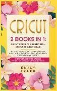 Cricut: 2 BOOKS IN 1: The #1 Quick&Easy Guide to Create and MAKE MONEY With 37 Unique Cricut Projects Suitable for Beginners a