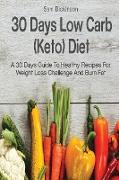 30 Days Low Carb (Keto) Diet: A 30 Days Guide to Healthy Recipes For Weight Loss Challenge and Burn Fat