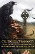 Celtic Mythology: Amazing Myths and Legends of Gods, Heroes and Monsters from the Ancient Irish and Welsh