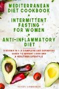 Mediterranean Diet Cookbook + Intermittent Fasting For Women + Anti-Inflammatory Diet: 3 Books in 1: A Complete and Definitive Guide To Weight Loss an