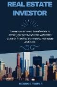 Real Estate Investor: Learn How To Invest in Real Estate To Create Your Passive Income With Rental Property Investing, Commercial Real Estat