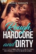 Rough, Hardcore and Dirty: Explicit sex stories, with extreme positions and orgies like you've never imagined!