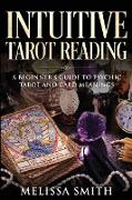 INTUITIVE TAROT READING, A Beginner's Guide to Psychic Tarot and Card Meanings