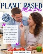 Plant Based Meal Prep: The Ultimate Book For Ready-To-Go Meals For a Healthy, Plant-Based, Whole Foods Diet With 4 Weeks Time And Money Savin