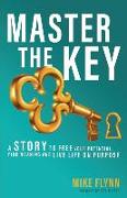 Master the Key: A Story to Free Your Potential, Find Meaning and Live Life on Purpose