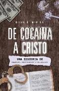De Cocaína A Cristo (Spanish Edition): Una Historia De Redención, Reconciliación, Y Recuperación
