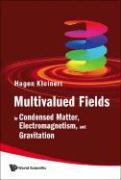 Multivalued Fields: In Condensed Matter, Electromagnetism, and Gravitation