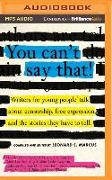 You Can't Say That!: Writers for Young People Talk about Censorship, Free Expression, and the Stories They Have to Tell