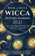 Wicca Book of Spells Witches' Planner 2021: A Wheel of the Year Grimoire with Moon Phases, Astrology, Magical Crafts, and Magic Spells for Wiccans and