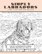Simply Labradors: The Coloring Book: Color In 30 Realistic Hand-Drawn Designs For Adults. A creative and fun book for yourself and gift