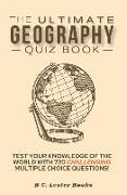 The Ultimate Geography Quiz Book: Test Your Knowledge Of The World With 720 Challenging Multiple Choice Questions! A Great Gift For Kids And Adults