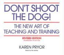 Don't Shoot the Dog!: The New Art of Teaching and Training