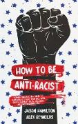 How to Be Anti-Racist: A Simple and Practical Guide to Learn How To Treat Each Race With Dignity, Eliminate Racial Prejudice, and Stop Discri
