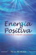 Energia Positiva: ... el poder de ser impulsado con razón