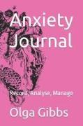 Anxiety Journal: Record, Analyse, Manage: A practical tool to managing stress, understanding anxiety and its triggers