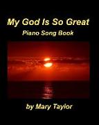 My God Is So Great Piano Song Book: Praise and Worship