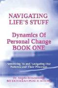 Navigating Life's Stuff -- Dynamics of Personal Change, Book One: Sensitizing To and Navigating Our Patterns and Their Processes