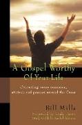 A Gospel Worthy of Your Life: Orienting Every Resource, Attitude and Passion Around the Cross