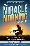 The Miracle Morning for Writers: How to Build a Writing Ritual That Increases Your Impact and Your Income (Before 8AM)