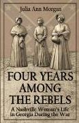 Four Years Among the Rebels: A Nashville Woman's Life in Georgia During the War