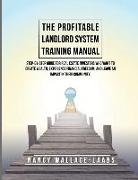 The Profitable Landlord System Training Manual: Step-By-Step Guide for Real Estate Investors Who Want to Create Wealth, Experience Financial Freedom
