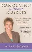 Caregiving Without Regrets: 3 Steps to Avoid Burnout and Manage Disappointment, Guilt, and Anger