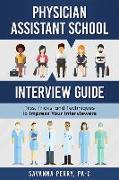 Physician Assistant School Interview Guide: Tips, Tricks, and Techniques to Impress Your Interviewers