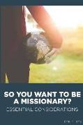 So You Want to Be a Missionary?: Essential Considerations