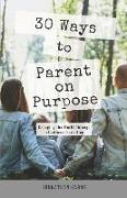 30 Ways to Parent on Purpose: Changing the World Through Intentional Parenting