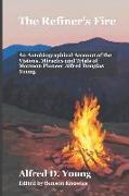 The Refiner's Fire: An Autobiographical Account of the Visions, Miracles and Trials of Mormon Pioneer Alfred Douglas Young