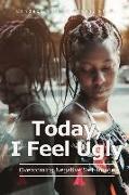 Today, I Feel Ugly: Overcoming Negative Self-Image