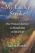 My Lucky Stroke: One Woman's Journey to Manifesting an Ideal Life