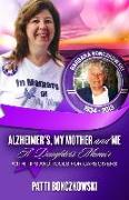 Alzheimer's, My Mother, And Me: A Daughter's Memoir (With Tips And Tools For Caregivers)