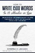 How to Write 1500 Words in 15 Minutes or Less: The Super-Fast And Stress Way To Write Your Book's Introduction, Conclusion, Or Your First 1500 Words