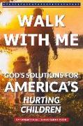 Walk With Me: God's Solutions for America's Hurting Children