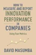 How to Measure and Report Innovation Performance in Companies: Using Four Metrics