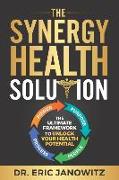 The Synergy Health Solution: The Ultimate Framework to Unlock Your Health Potential