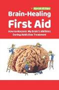 Brain-Healing First Aid (Plus tips for COVID-19 era): How to Recover My Brain's Abilities During Addiction Treatment (Gray-scale Edition)