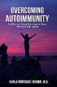 Overcoming Autoimmunity: One Physician's Step by Step Journey to Victory Over Her Chronic Illnesses