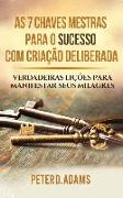 As 7 Chaves Mestras Para O Sucesso Com Criação Deliberada: Verdadeiras Lições Para Manifestar Seus Milagres